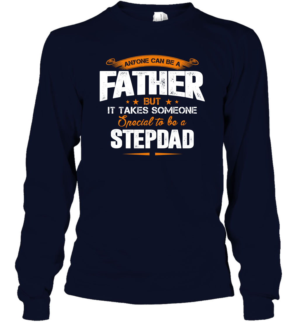 Anyone Can Be A Father But It Takes Someone Special To Be A Stepdad Shirt Long Sleeve T-Shirt Long Sleeve T-Shirt Navy