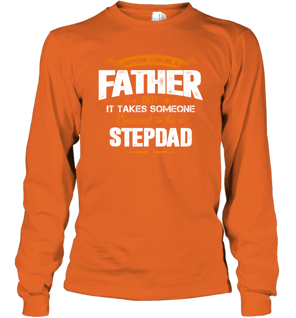 Anyone Can Be A Father But It Takes Someone Special To Be A Stepdad Shirt Long Sleeve T-Shirt Long Sleeve T-Shirt Orange