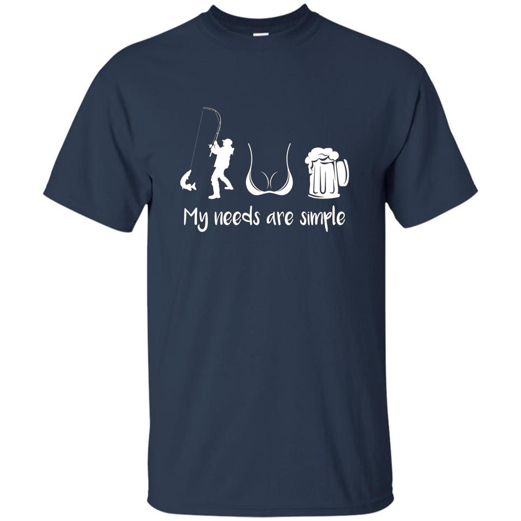 My Needs Are Simple T-shirt Funny Fishing Boobs Beer T-shirt Navy