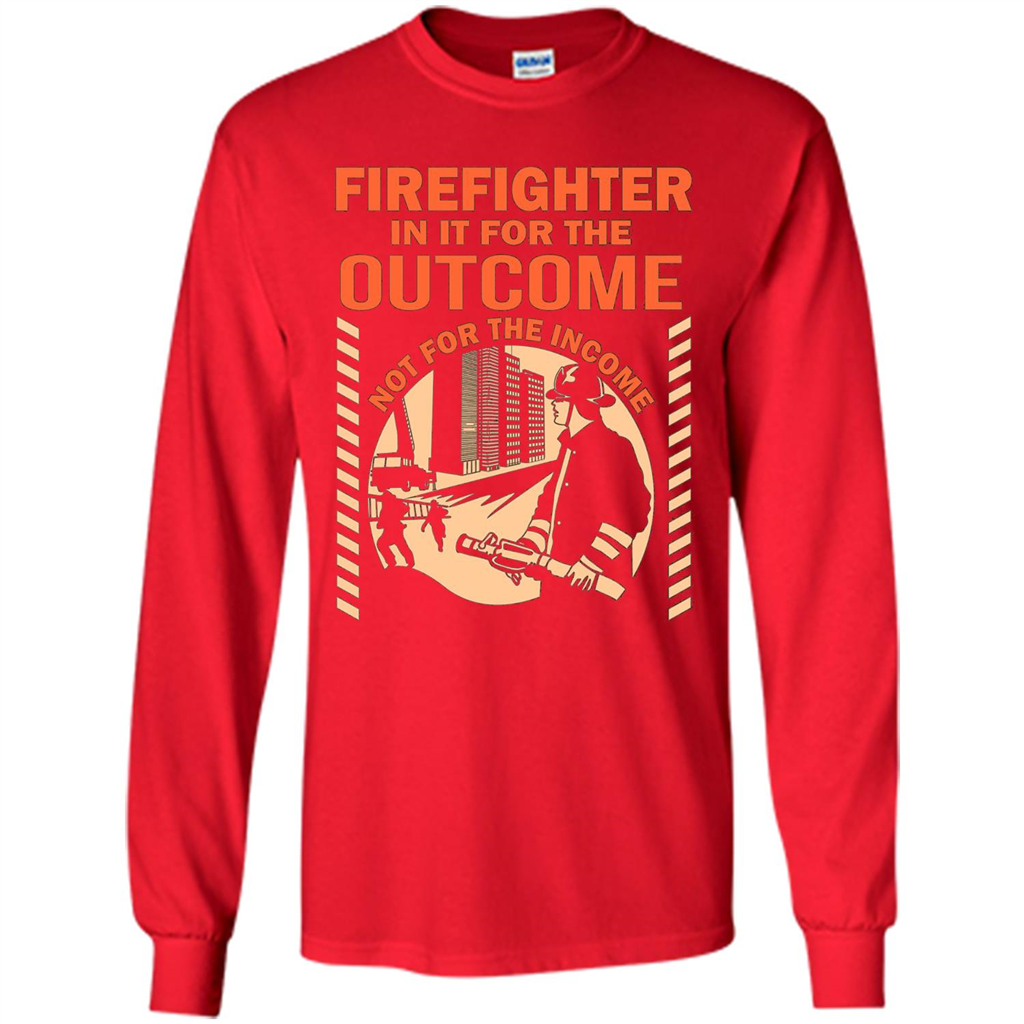 Firefighter T-shirt For The Outcome Not For The Income Red