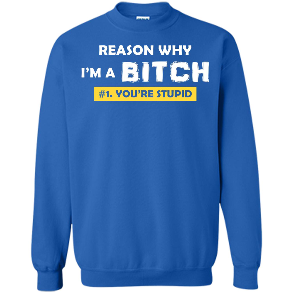 Funny T-shirt Reason Why I'm A Bitch, You're Stupid Royal