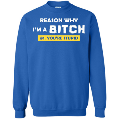 Funny T-shirt Reason Why I'm A Bitch, You're Stupid Royal