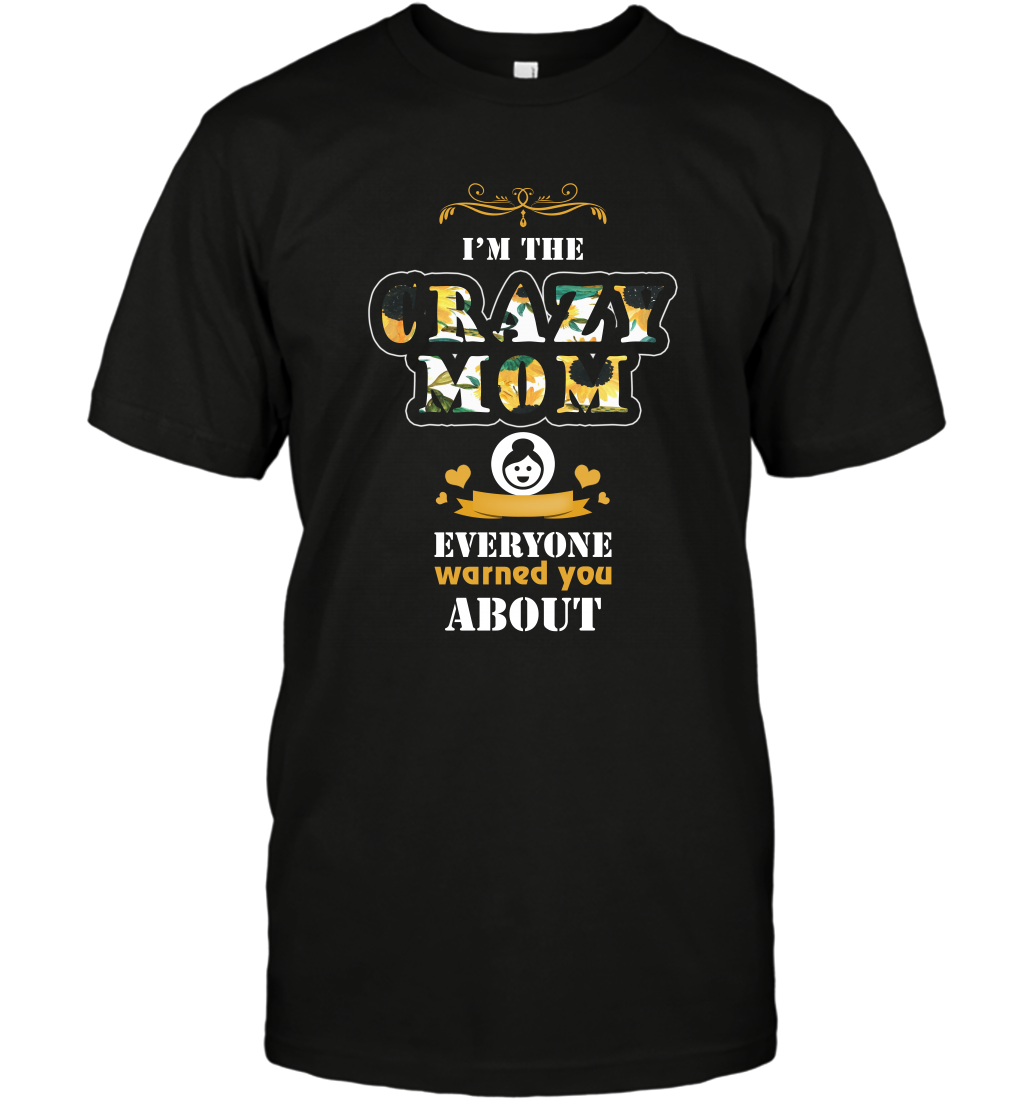 Im The Crazy Mom Everyone Warned You About Mommy ShirtUnisex Short Sleeve Classic Tee