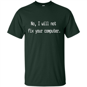 No, I Will Not Fix Your Computer T-shirt