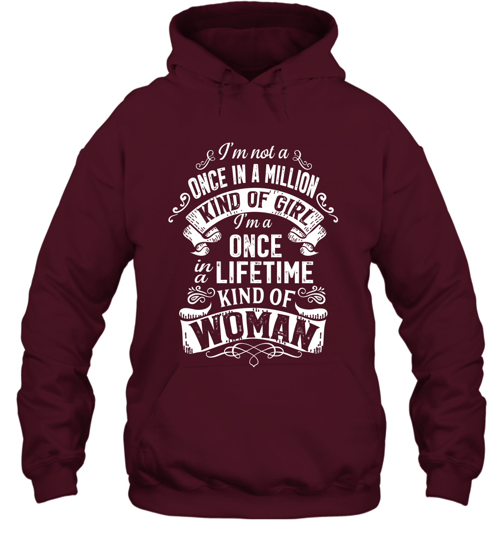 I'm Not A Once In A Million Kind Of Girl I'm A Once In A Lifetime Kind Of Woman Hoodie Hoodie Maroon