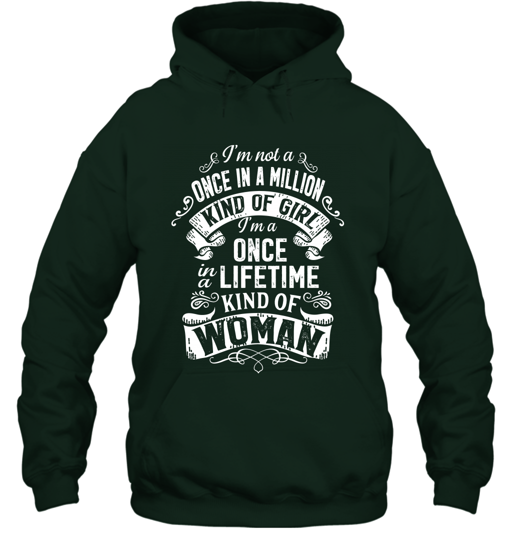 I'm Not A Once In A Million Kind Of Girl I'm A Once In A Lifetime Kind Of Woman Hoodie Hoodie Forest
