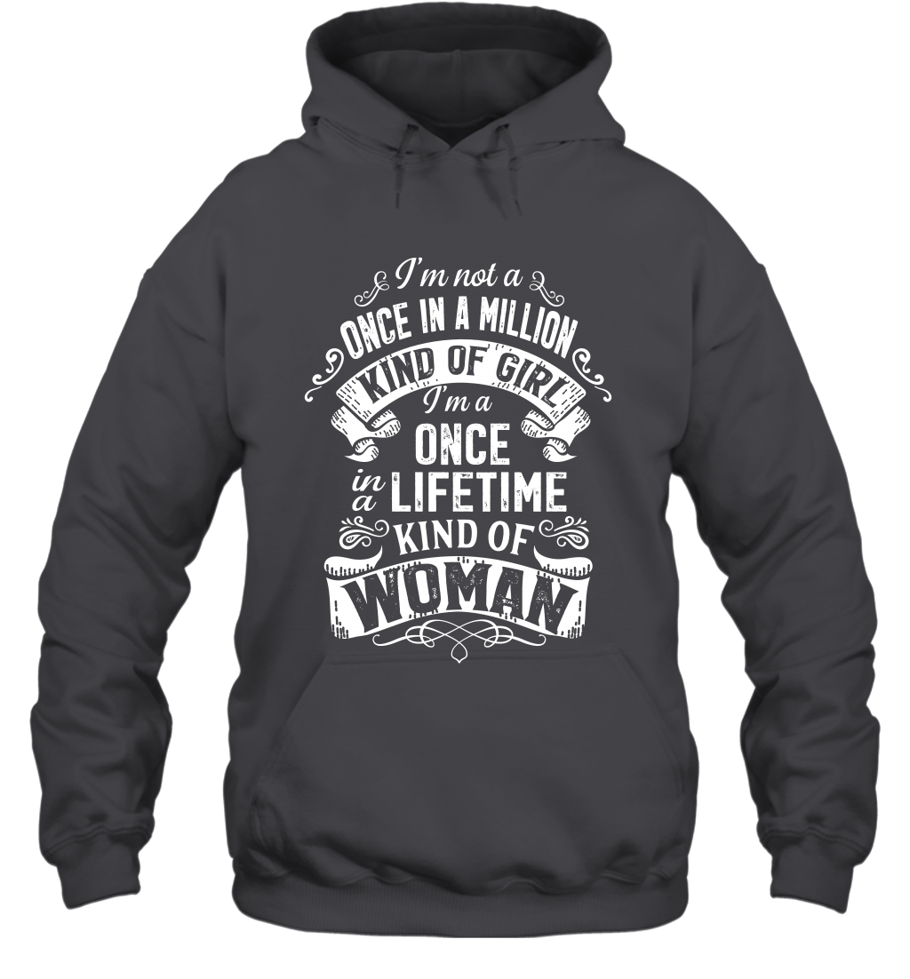 I'm Not A Once In A Million Kind Of Girl I'm A Once In A Lifetime Kind Of Woman Hoodie Hoodie Dark Heather