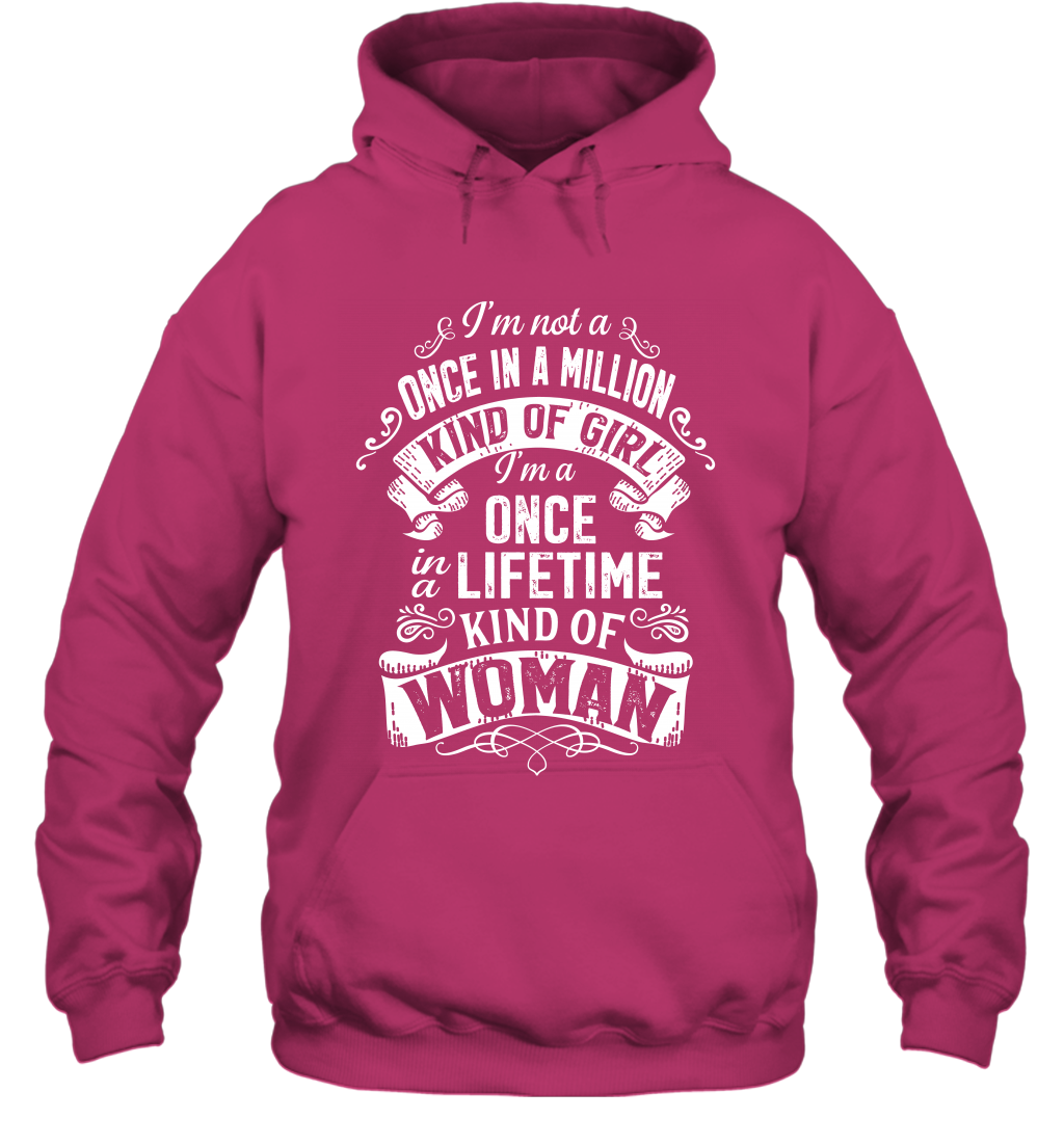 I'm Not A Once In A Million Kind Of Girl I'm A Once In A Lifetime Kind Of Woman Hoodie Hoodie Heliconia