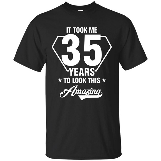 Birthday Gift T-shirt It Took Me 35 Years To Look This Amazing T-shirt Black