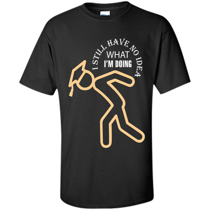 Funny Graduation T-shirt I Still Have No Idea What I‰۪m Doing Black