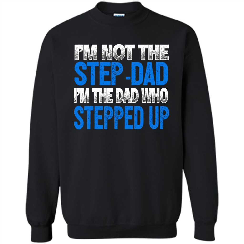Mens I'm Not The Step-Dad, I'm The Dad Who Stepped Up T-Shirt