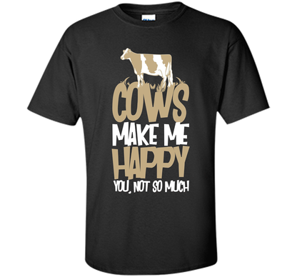 Cows Make Me Happy You Not So Much T-Shirt t-shirt Black