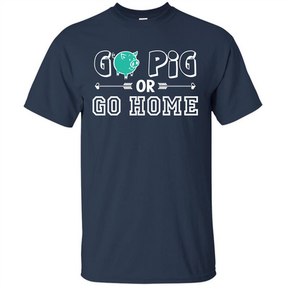 Pig T-shirt Go Pig Or Go Home T-shirt