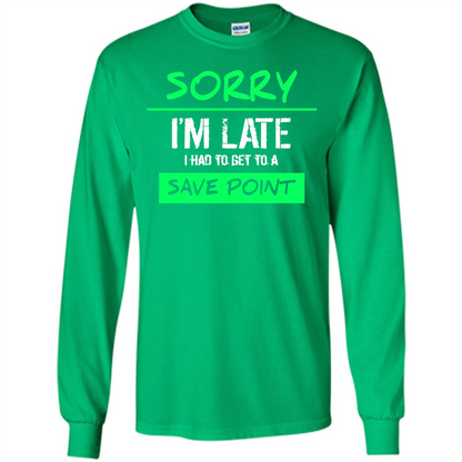 Sorry I'm Late I Had To Get To A Save Point T-shirt Irish Green