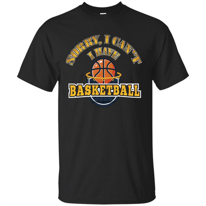 Basketball T-shirt Sorry, I Can't I Have Basketball Black