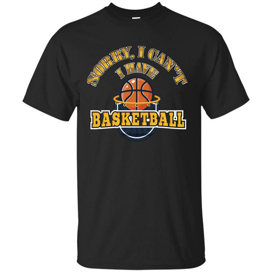 Basketball T-shirt Sorry, I Can't I Have Basketball Black