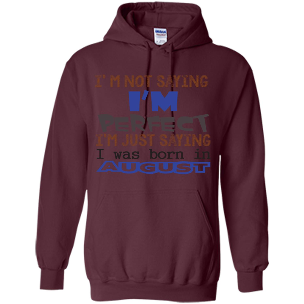 August T-shirt I'm Not Saying I Am Perfect I'm Just Saying I Was Born In August Maroon