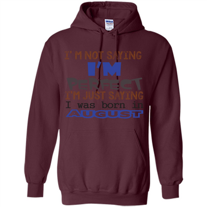August T-shirt I'm Not Saying I Am Perfect I'm Just Saying I Was Born In August Maroon