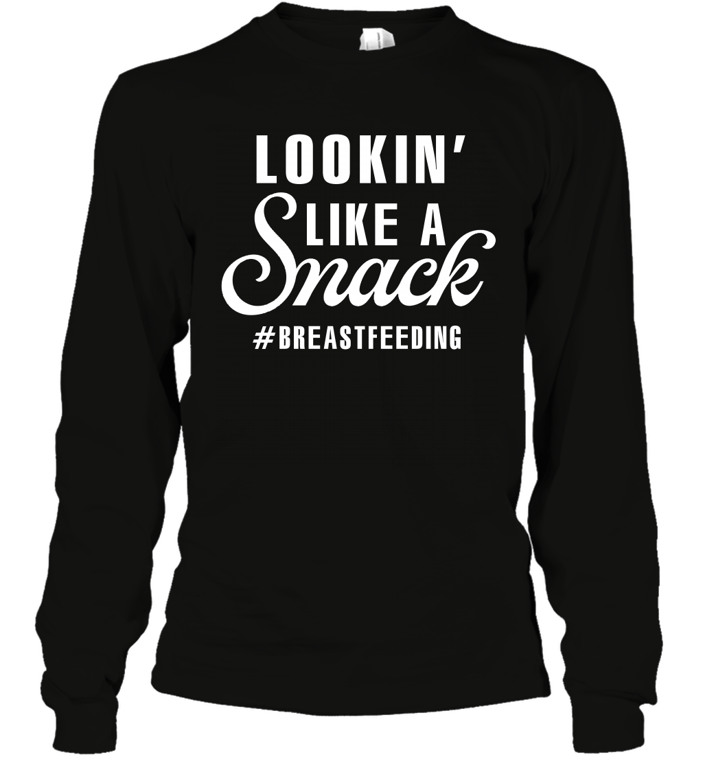 Lookin' Like A Snack Breastfeeding Shirt Long Sleeve T-Shirt Long Sleeve T-Shirt Black