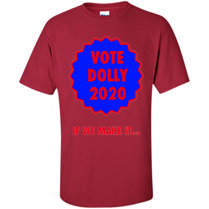 Vote For Dolly 2020 If We Make It T-shirt Cardinal