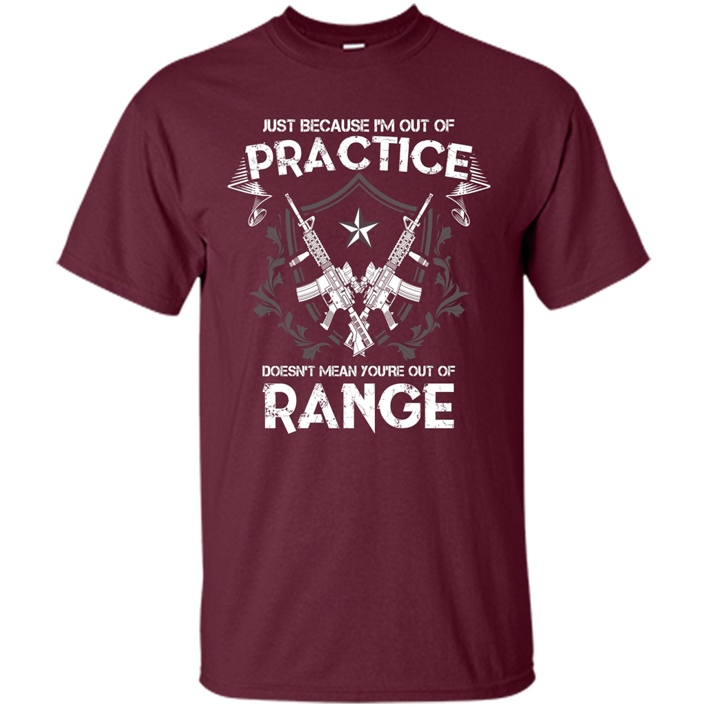 Military T-shirt Just Because I'm Out Of Practice Doesn't Mean You're Out Of Range Maroon