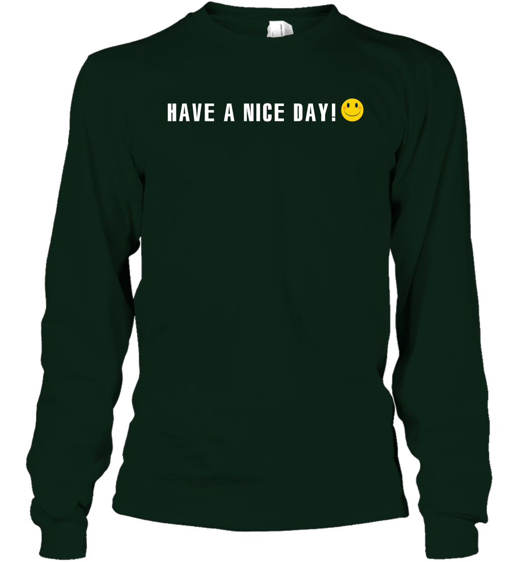 Have A Nice Day Shirt Long Sleeve T-Shirt Long Sleeve T-Shirt Forest Green