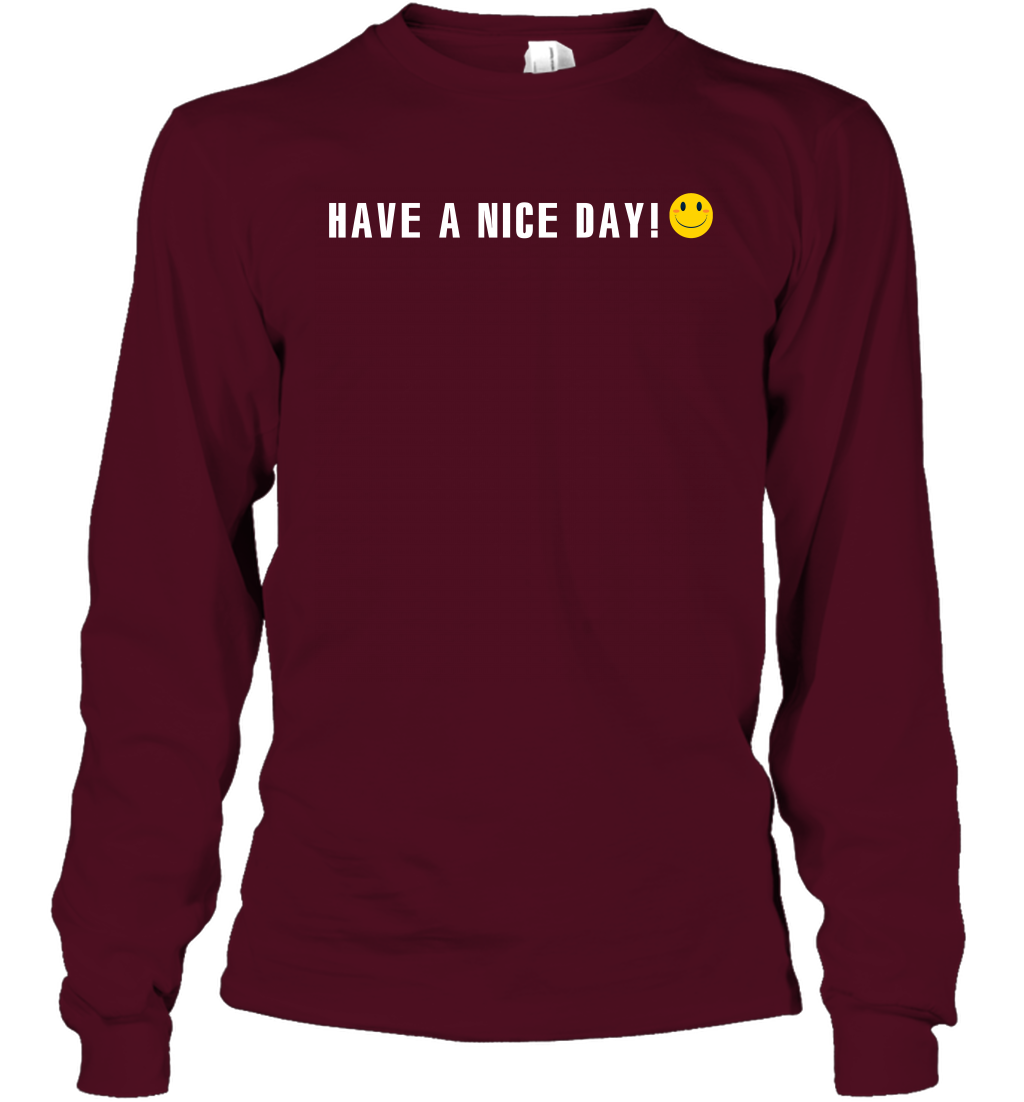 Have A Nice Day Shirt Long Sleeve T-Shirt Long Sleeve T-Shirt Maroon