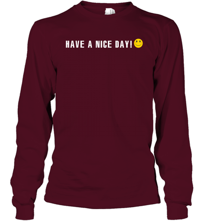 Have A Nice Day Shirt Long Sleeve T-Shirt Long Sleeve T-Shirt Maroon