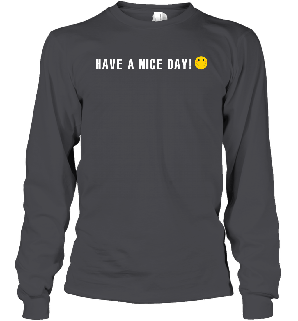 Have A Nice Day Shirt Long Sleeve T-Shirt Long Sleeve T-Shirt Dark Heather