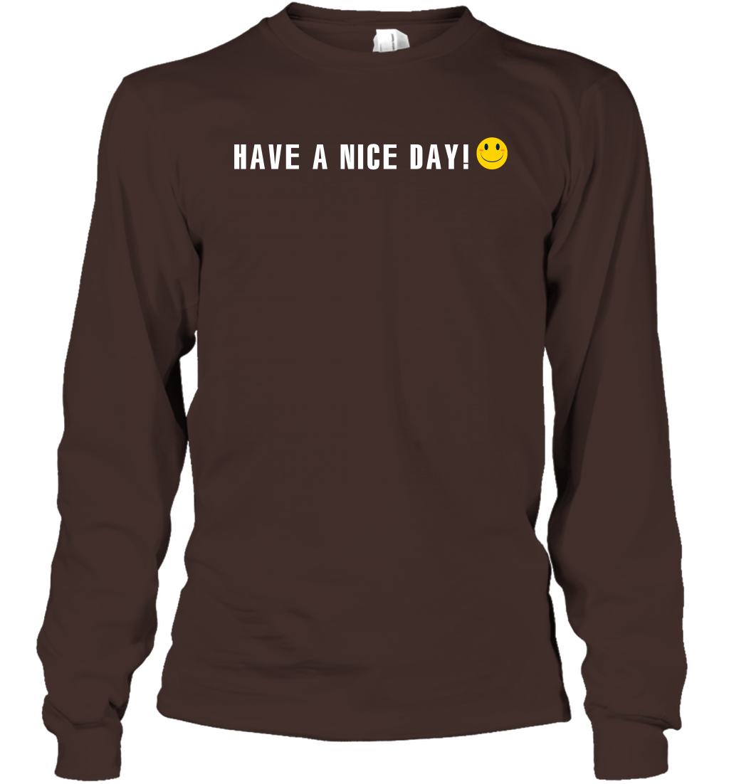 Have A Nice Day Shirt Long Sleeve T-Shirt Long Sleeve T-Shirt Dark Chocolate