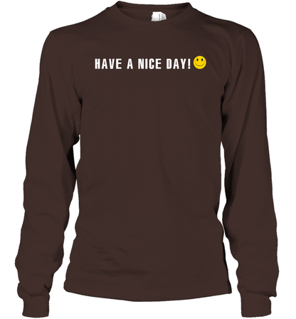 Have A Nice Day Shirt Long Sleeve T-Shirt Long Sleeve T-Shirt Dark Chocolate