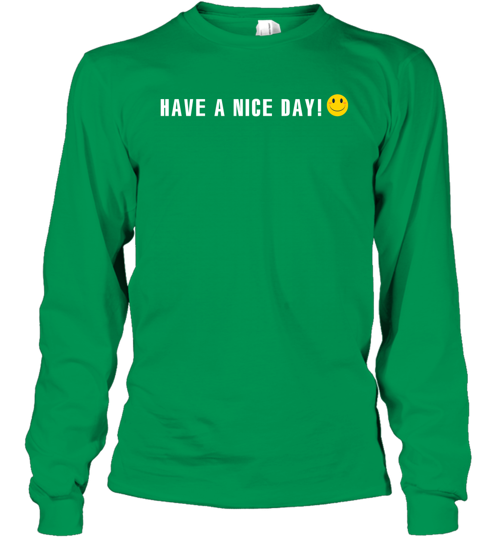 Have A Nice Day Shirt Long Sleeve T-Shirt Long Sleeve T-Shirt Irish Green