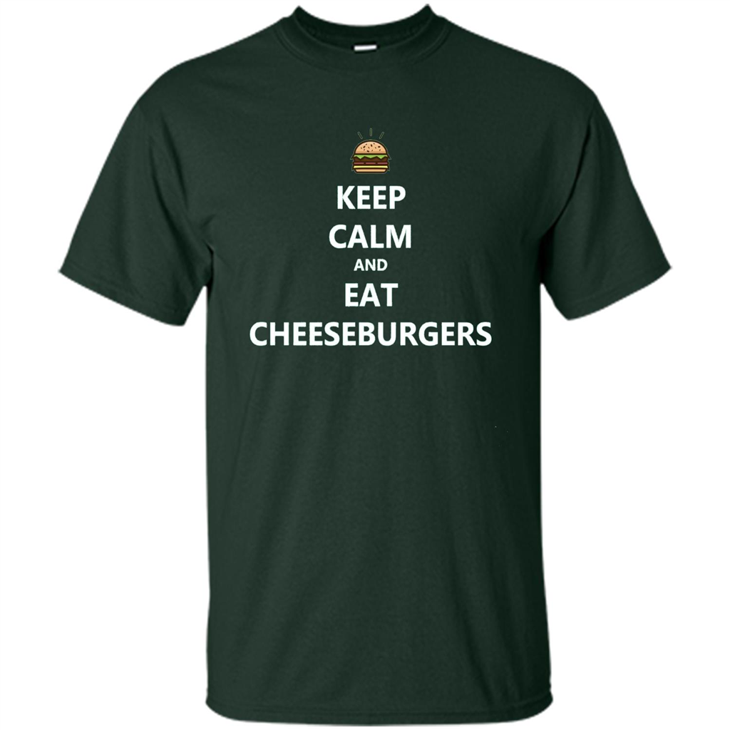Keep Calm And Eat Cheeseburgers T-shirt Forest Green