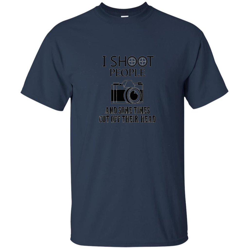 Love Photography T-shirt I Shoot People And Some Times Cut Off Their Head Navy