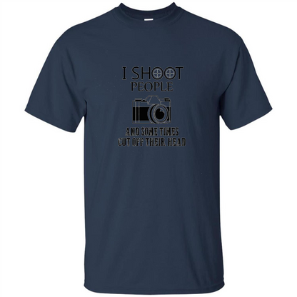 Love Photography T-shirt I Shoot People And Some Times Cut Off Their Head Navy