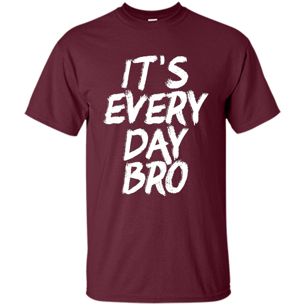 It's Every Day Bro T-shirt Maroon