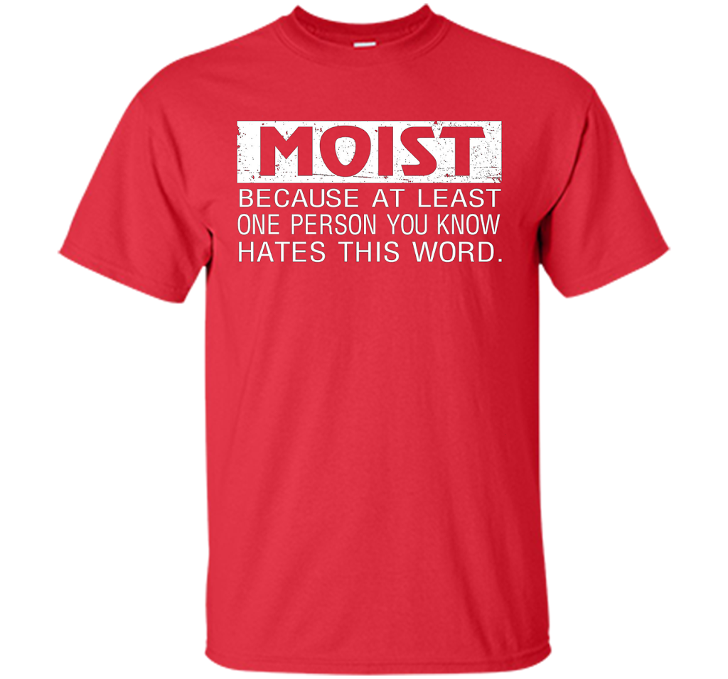Moist Because At Least One Person You Know T-shirt Red