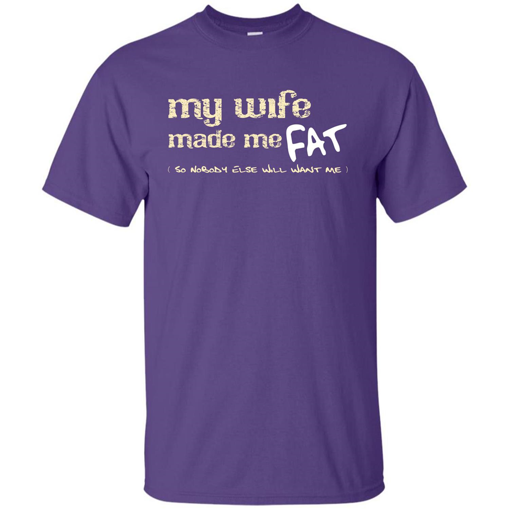 Husband T-shirt My Wife Made Me Fat So Nobody Else Will Want Me Purple