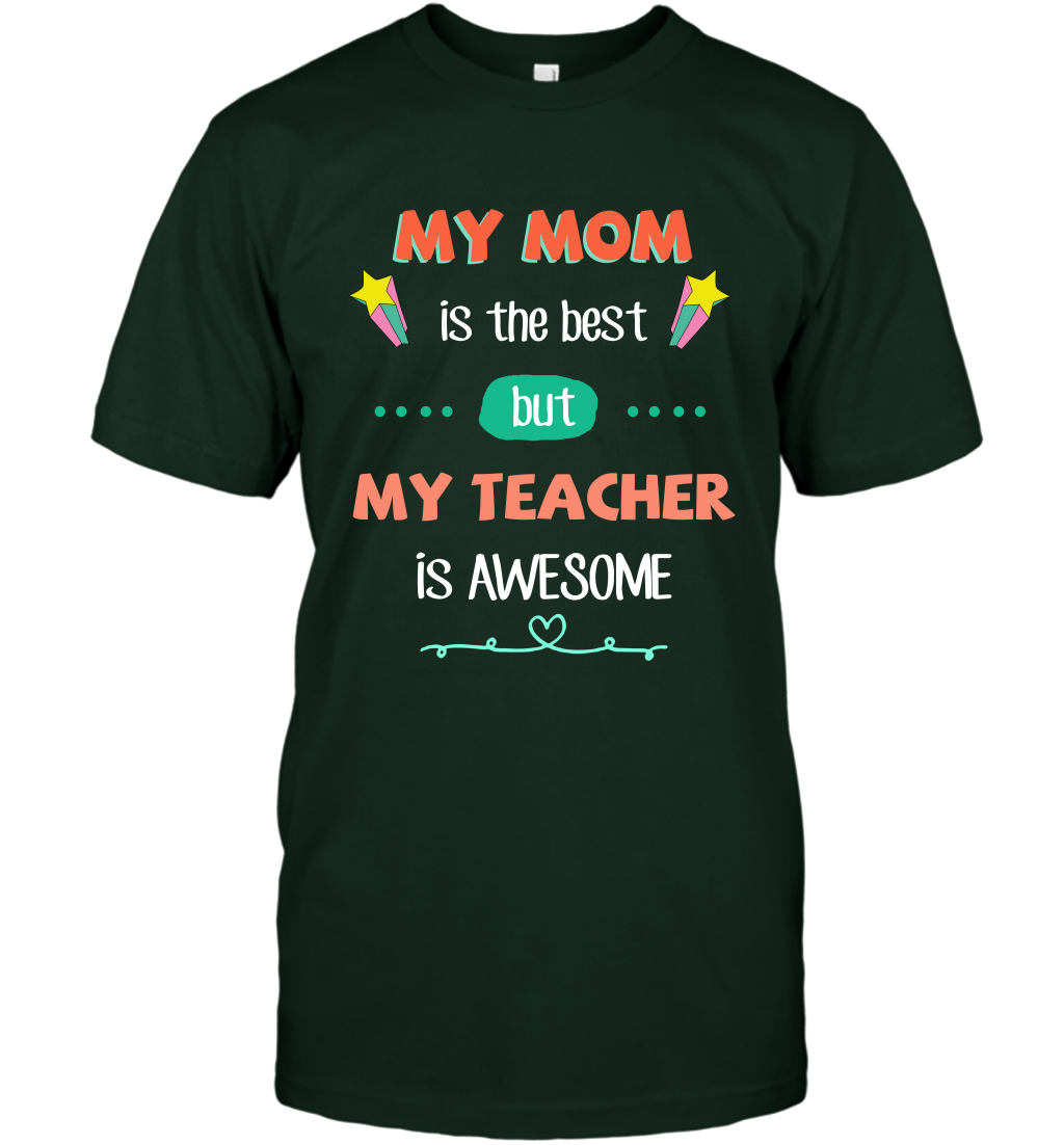 My Mom Is The Best But My Teacher Is Awesome Shirt T-Shirt T-Shirt Forest Green
