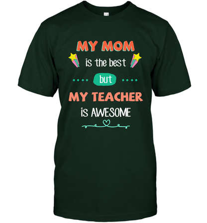 My Mom Is The Best But My Teacher Is Awesome Shirt T-Shirt T-Shirt Forest Green