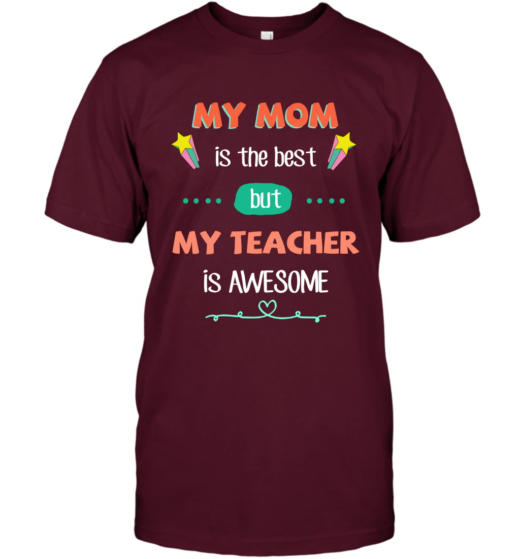 My Mom Is The Best But My Teacher Is Awesome Shirt T-Shirt T-Shirt Maroon
