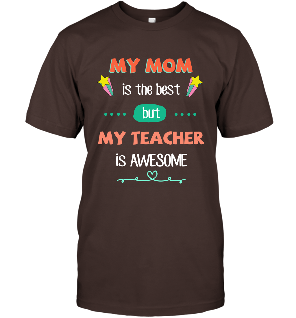 My Mom Is The Best But My Teacher Is Awesome Shirt T-Shirt T-Shirt Dark Chocolate