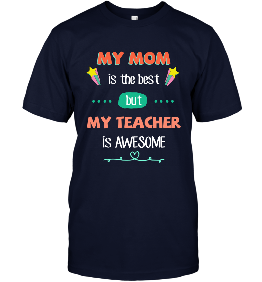 My Mom Is The Best But My Teacher Is Awesome Shirt T-Shirt T-Shirt Navy