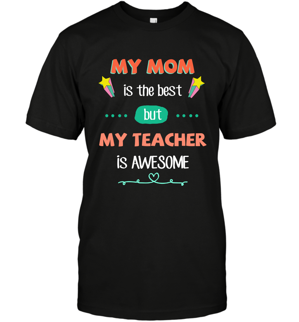 My Mom Is The Best But My Teacher Is Awesome Shirt T-Shirt T-Shirt Black