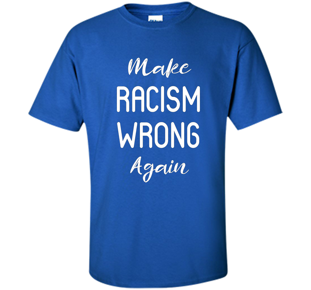 Anti Racism T-shirt Make Racism Wrong Again T-shirt Royal