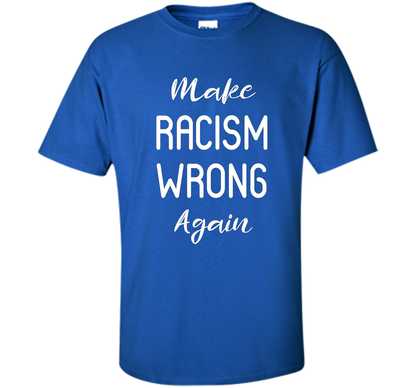Anti Racism T-shirt Make Racism Wrong Again T-shirt Royal