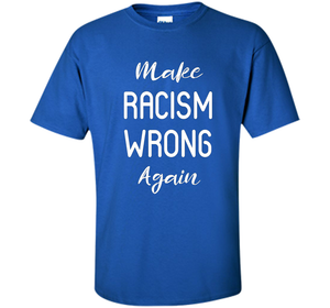 Anti Racism T-shirt Make Racism Wrong Again T-shirt