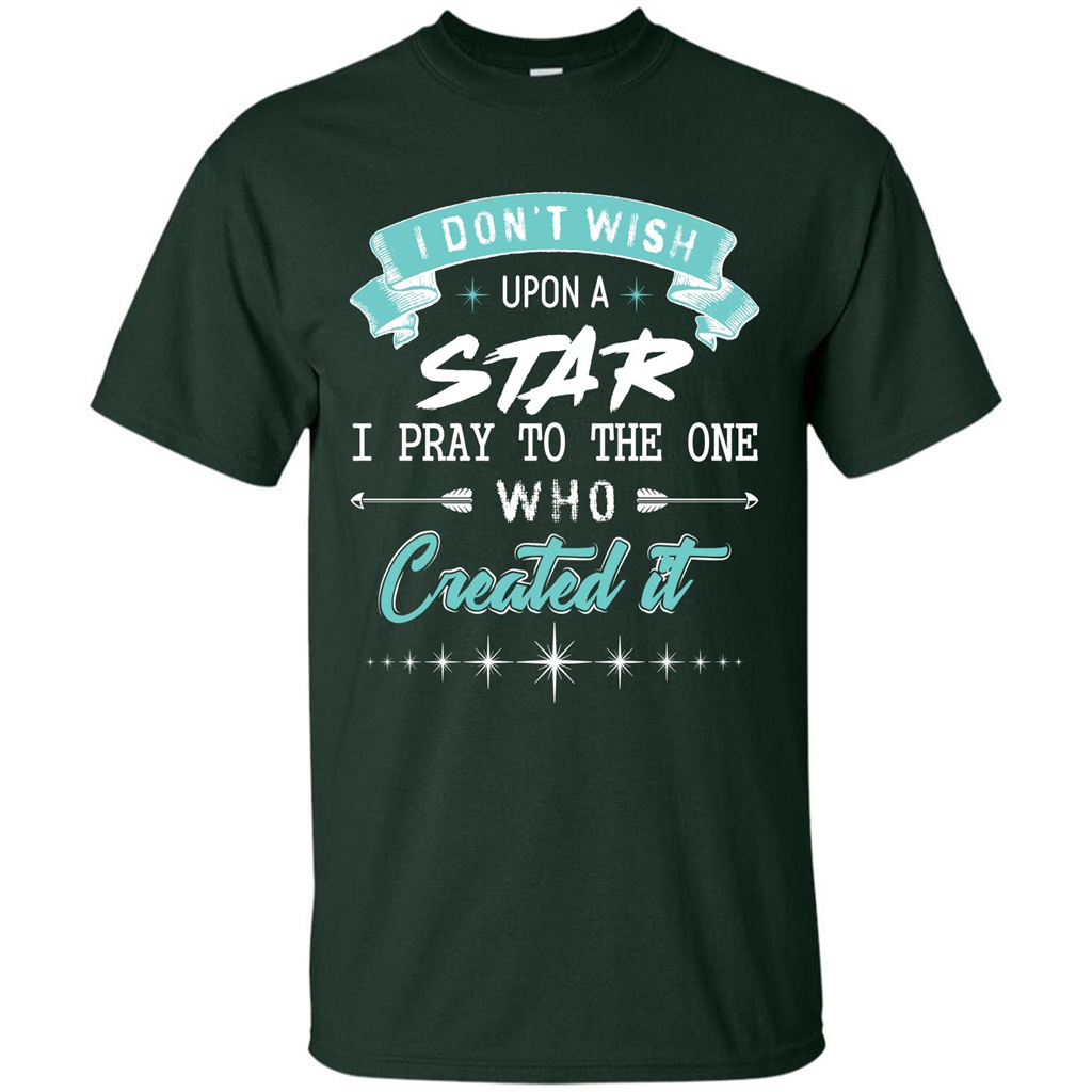 Christian T-shirt I Don’t Wish Upon A Star I Pray To The One Forest Green