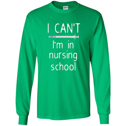 Funny Nurse T-shirt I Can't I'm In Nursing School T-shirt Irish Green