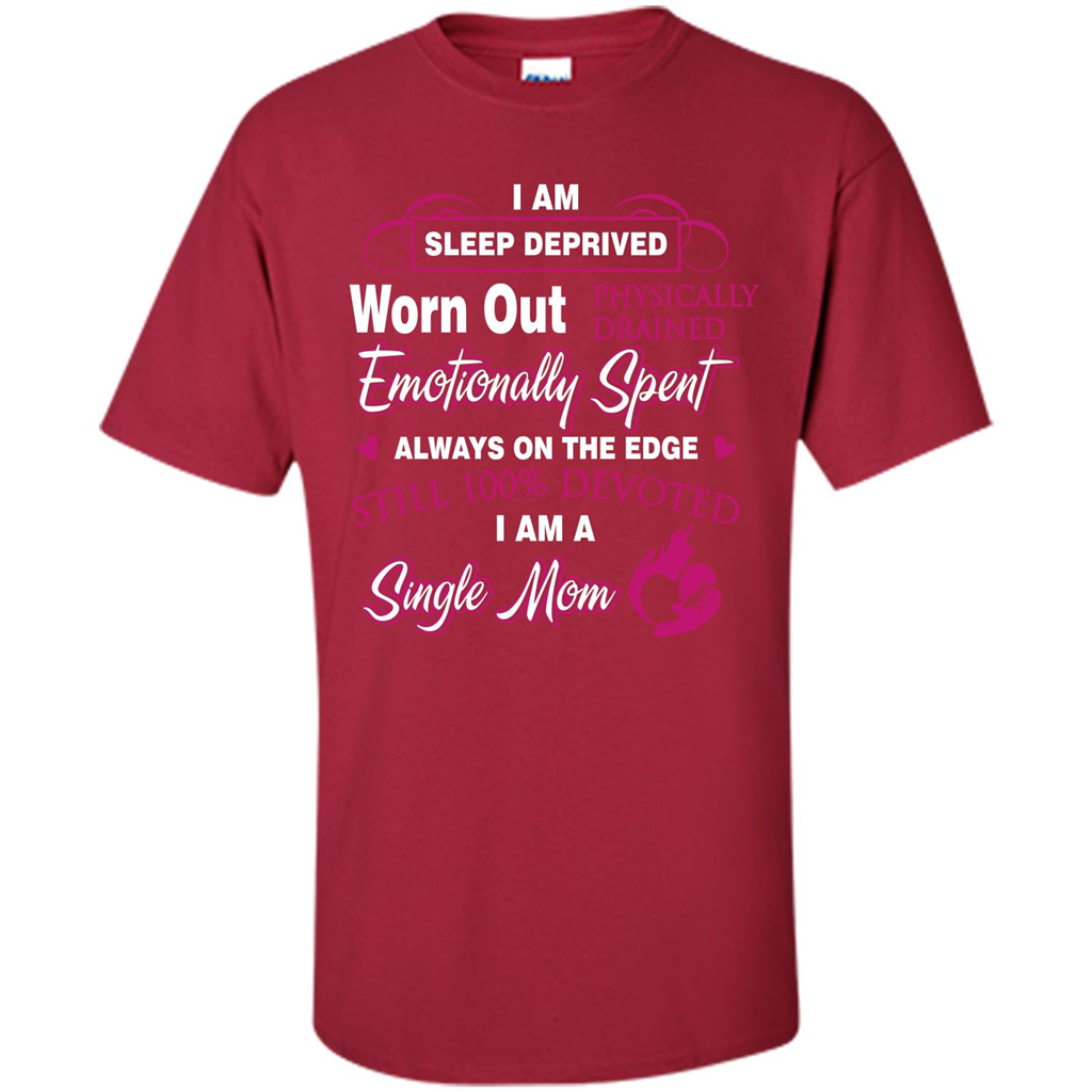 Single Mom T-shirt I Am Sleep Deprived Worn Out Physically Drained Emotionally Spent Cardinal